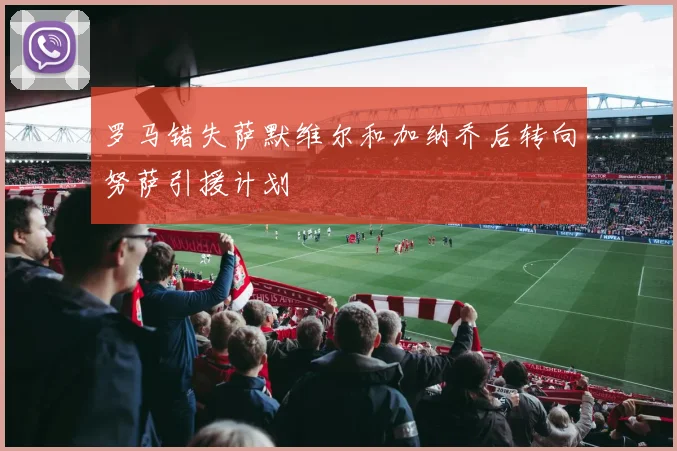 罗马错失萨默维尔和加纳乔后转向努萨引援计划